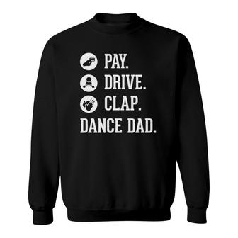 Dance Dad - Pay Drive Clap - Father Of Dancer Gift Sweatshirt | Mazezy