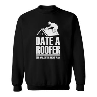 Date A Roofer Get Nailed The Right Way Roofing Roof Sweatshirt | Mazezy