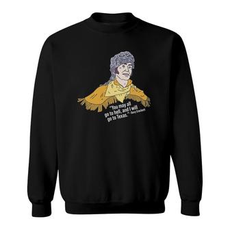 Davy Crockett - You May All Go To Hell And I Will Go To Tx Sweatshirt