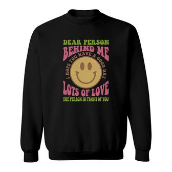 Dear Person Behind Me Hope You Have A Good Day Sweatshirt - Thegiftio