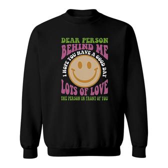 Dear Person Behind Me I Hope You Have A Good Day Smile Sweatshirt - Thegiftio