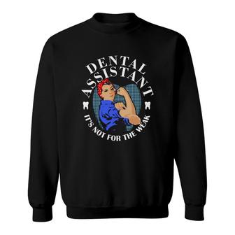 Dental Assistant Its Not For The Weak Sweatshirt | Mazezy
