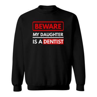 Dentist Design - Beware My Daughter Is A Dentist Sweatshirt | Mazezy