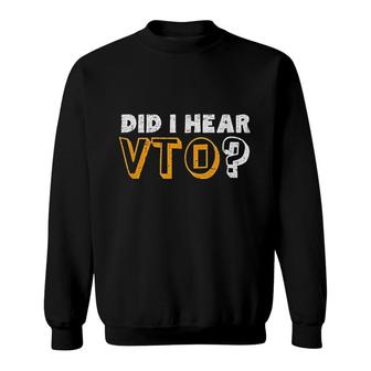Did I Hear Vto Sweatshirt | Mazezy