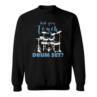 Did You Touch My Drum Set Funny Sweatshirt | Mazezy