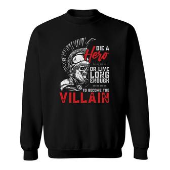Die A Hero, Or Live Long Enough To Become The Villain Sweatshirt | Mazezy
