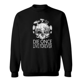 Die Once Live Forever Mushroom Skull Foraging Morel Mycology Sweatshirt | Mazezy