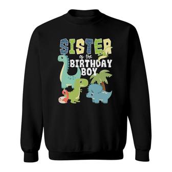 Dinosaurs Theme Birthday Sister Of The Birthday Boy Dinosaur Sweatshirt | Mazezy