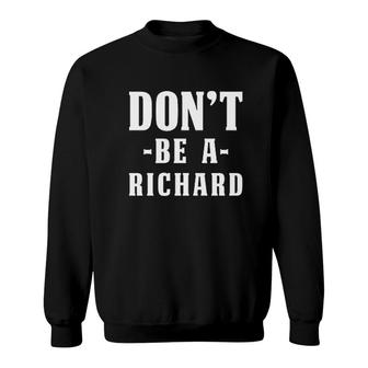 Do Not Be A Richard - Funny Sarcastic Adult Humor Saying Sweatshirt - Thegiftio