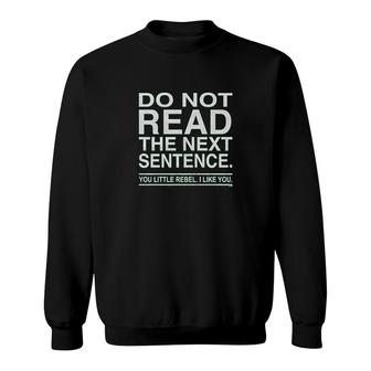 Do Not Read The Next Sentence You Rebel Sweatshirt | Mazezy