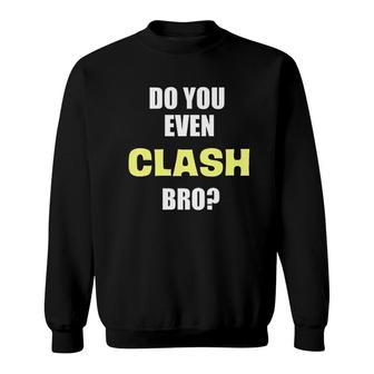 Do You Even Clash Bro Funny Clash Sweatshirt | Mazezy UK