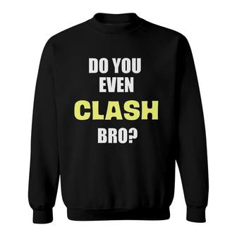 Do You Even Clash Bro Funny Clash Sweatshirt | Mazezy DE