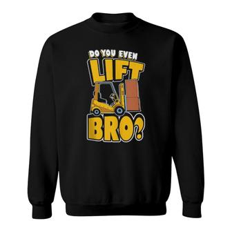 Do You Even Lift Bro Forklift Operator Sweatshirt | Mazezy