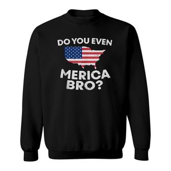 Do You Even Merica Bro Usa Map Funny 4Th Of July Flag Gift Sweatshirt | Mazezy