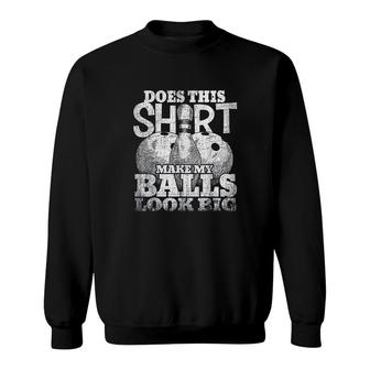Does This Make My Balls Look Big Sweatshirt | Mazezy