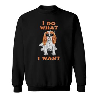 Dog I Do What I Want Cavalier King Charles Spaniel 10 Paws Sweatshirt | Mazezy