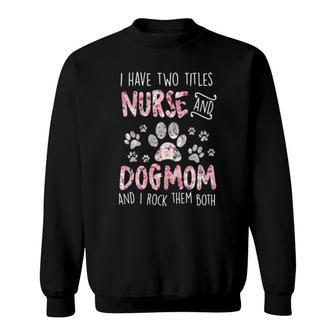 Dog I Have Two Titles Nurse And Dog Momfloral Women 272 Paws Sweatshirt - Thegiftio UK