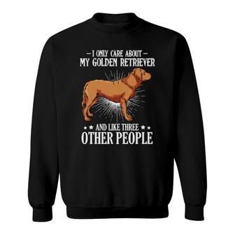 Dog I Only Care About My Golden Retrieverdog Owner Saying 498 Paws Sweatshirt | Mazezy