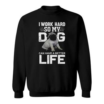 Dog I Work Hard So My Pug Dog Can Have A Better Life 30 Paws Sweatshirt | Mazezy