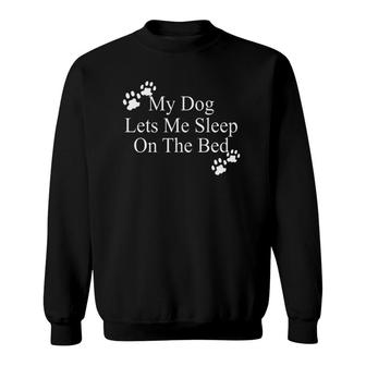 Dog Lover Funny Gift My Dog Lets Me Sleep On The Bed Sweatshirt | Mazezy
