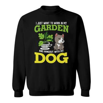 Dog Mom Mothers Day I Just Want To Work In My Garden And Hangout With My Dog Sweatshirt - Thegiftio