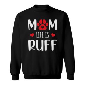 Dog Moms Life Is Ruff Sarcasm Cool Humor Sweatshirt | Mazezy