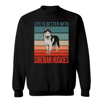 Dog Owner Quote Life Is Better With Siberian Huskies Sweatshirt | Mazezy
