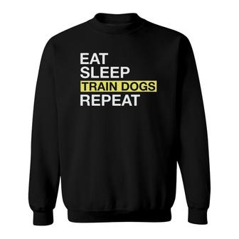 Dog Trainer Eat Sleep Train Dogs Repeat Dog Behaviorist Sweatshirt | Mazezy