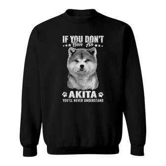 Dogs 365 If You Dont Have Akita Dog You'll Never Understand Sweatshirt | Mazezy