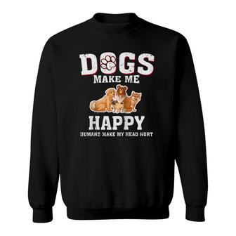 Dogs Make Me Happy Humans Make My Head Hurt Funny Gift T Sweatshirt | Mazezy AU