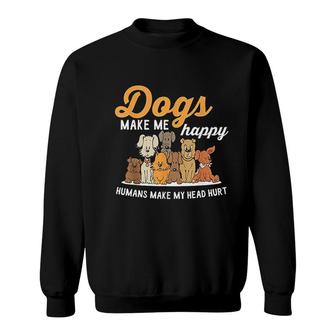 Dogs Makes Me Happy Humans Make My Head Hurt Dog Owner Sweatshirt - Thegiftio UK