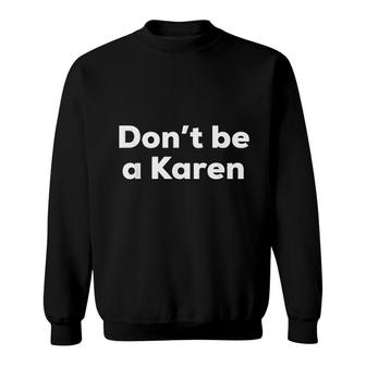 Dont Be A Karen Funny Karen Saying Sweatshirt | Mazezy