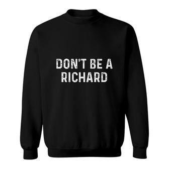 Dont Be A Richard Novelty Sarcastic Gift Idea Funny Sweatshirt | Mazezy