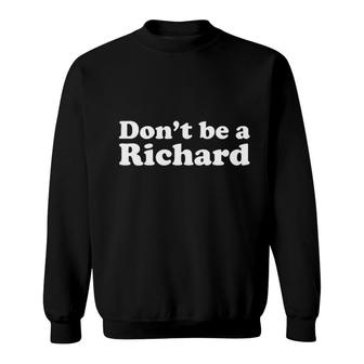 Dont Be A Richard Sweatshirt | Mazezy