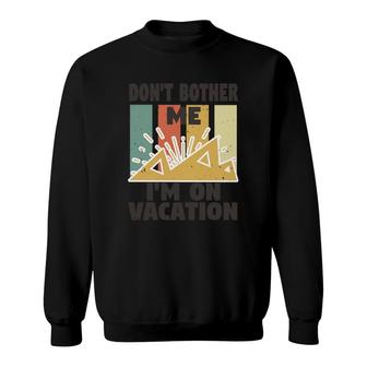 Dont Bother Me Im On Vacation Sweatshirt | Mazezy