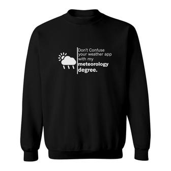 Don’T Confuse Your Weather App With My Meteorology Degree Sweatshirt | Mazezy
