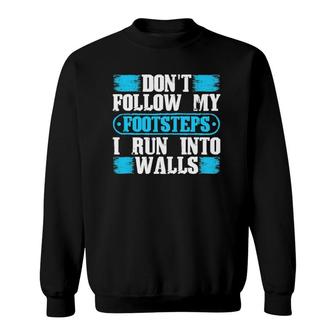 Don't Follow My Footsteps I Run Into Walls Funny Sarcastic Sweatshirt