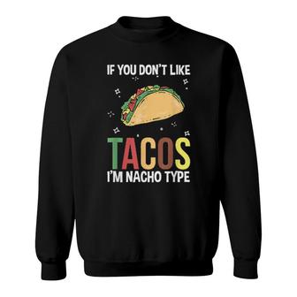 Don't Like Tacos I'm Nacho Type Taco Cute Sweatshirt | Mazezy
