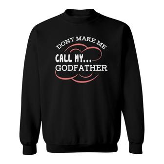 Don't Make Me Call My Godfather Funny New Godchild Goddad Sweatshirt | Mazezy