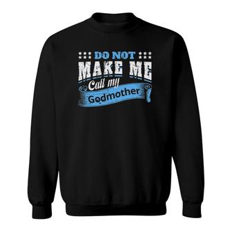 Don't Make Me Call My Godmother Funny Godchild Gifts Quotes Sweatshirt | Mazezy