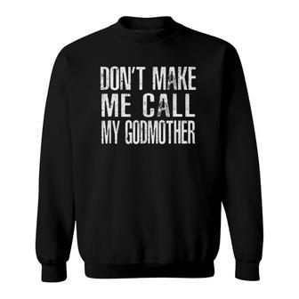 Don't Make Me Call My Godmother Sweatshirt | Mazezy