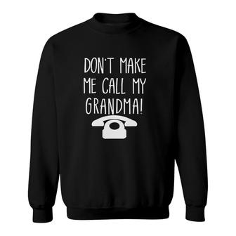 Dont Make Me Call My Grandma Sweatshirt | Mazezy