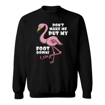 Don't Make Me Put My Foot Down Pink Flamingo Bird Gift Sweatshirt | Mazezy
