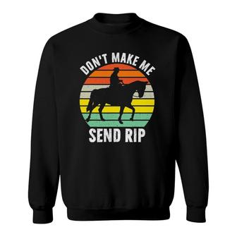 Don't Make Me Send Rip Sarcastic Dark Humor Funny Meme Gifts Sweatshirt | Mazezy