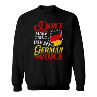 Don't Make Me Use My German Voice My German Voice Sweatshirt | Mazezy