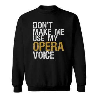 Don't Make Me Use My Opera Voice Opera Singer Gift Sweatshirt | Mazezy