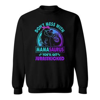 Don't Mess With Mamasaurus You'll Get Jurasskicked Sweatshirt | Mazezy