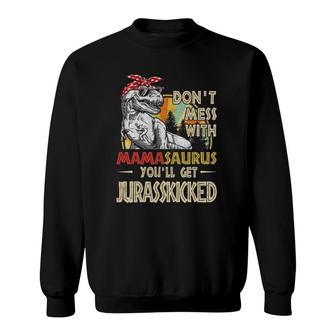Don't Mess With Mamasaurus You'll Get Jurasskicked Sweatshirt | Mazezy
