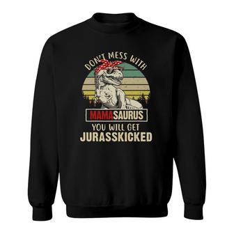 Dont Mess With Mamasaurus Youll Get Jurasskicked Sweatshirt | Mazezy
