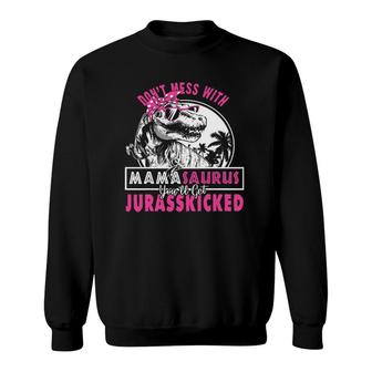 Don't Mess With Mamasaurus You'll Get Jurasskicked Sweatshirt | Mazezy AU